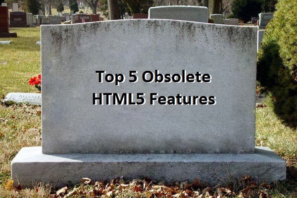 Top 3 Obsolete HTML5 Features